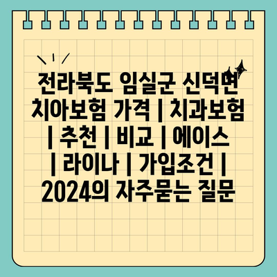 전라북도 임실군 신덕면 치아보험 가격 | 치과보험 | 추천 | 비교 | 에이스 | 라이나 | 가입조건 | 2024