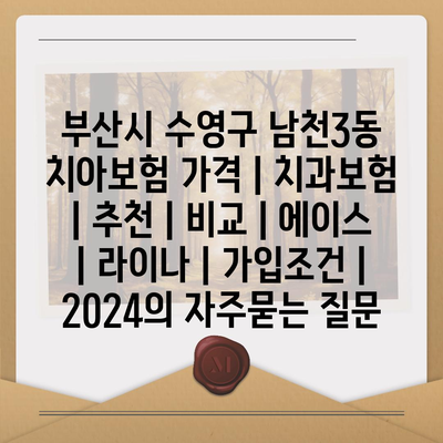 부산시 수영구 남천3동 치아보험 가격 | 치과보험 | 추천 | 비교 | 에이스 | 라이나 | 가입조건 | 2024