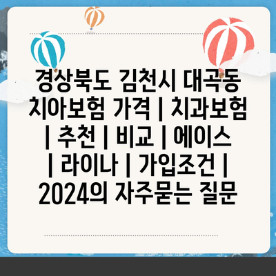 경상북도 김천시 대곡동 치아보험 가격 | 치과보험 | 추천 | 비교 | 에이스 | 라이나 | 가입조건 | 2024