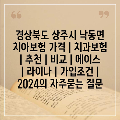 경상북도 상주시 낙동면 치아보험 가격 | 치과보험 | 추천 | 비교 | 에이스 | 라이나 | 가입조건 | 2024