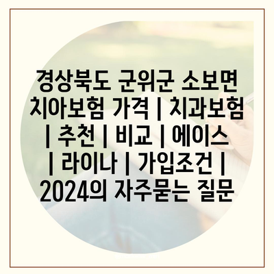 경상북도 군위군 소보면 치아보험 가격 | 치과보험 | 추천 | 비교 | 에이스 | 라이나 | 가입조건 | 2024