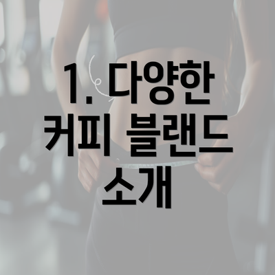 1. 다양한 커피 블랜드 소개