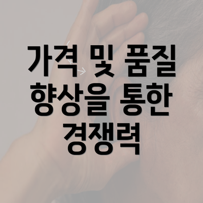 가격 및 품질 향상을 통한 경쟁력