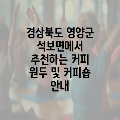 경상북도 영양군 석보면에서 추천하는 커피 원두 및 커피숍 안내