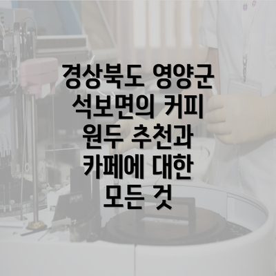 경상북도 영양군 석보면의 커피 원두 추천과 카페에 대한 모든 것