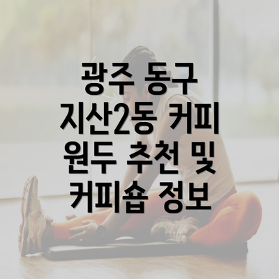 광주 동구 지산2동 커피 원두 추천 및 커피숍 정보