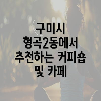 구미시 형곡2동에서 추천하는 커피숍 및 카페