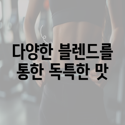 다양한 블렌드를 통한 독특한 맛