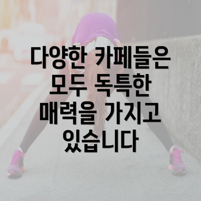 다양한 카페들은 모두 독특한 매력을 가지고 있습니다