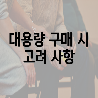 대용량 구매 시 고려 사항