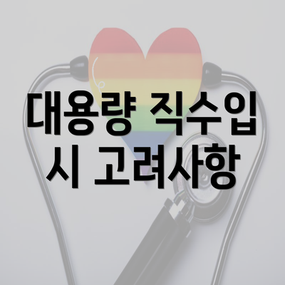 대용량 직수입 시 고려사항