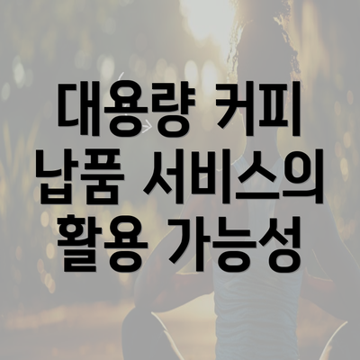 대용량 커피 납품 서비스의 활용 가능성