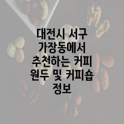 대전시 서구 가장동에서 추천하는 커피 원두 및 커피숍 정보