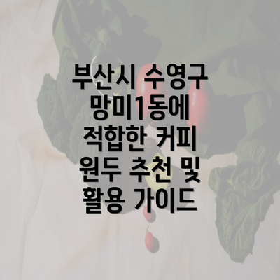 부산시 수영구 망미1동에 적합한 커피 원두 추천 및 활용 가이드