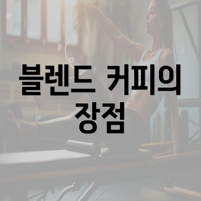 블렌드 커피의 장점