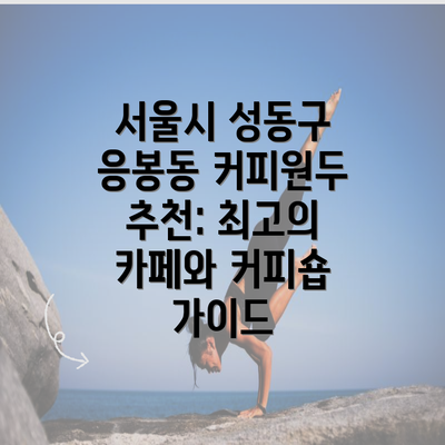 서울시 성동구 응봉동 커피원두 추천: 최고의 카페와 커피숍 가이드