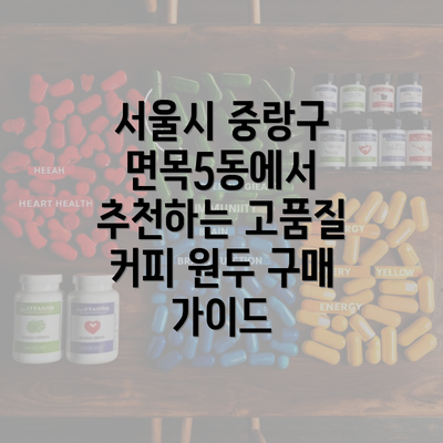 서울시 중랑구 면목5동에서 추천하는 고품질 커피 원두 구매 가이드