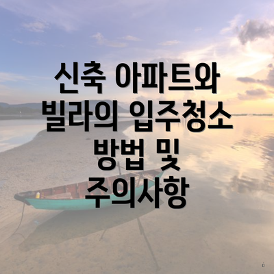 신축 아파트와 빌라의 입주청소 방법 및 주의사항