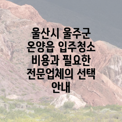 울산시 울주군 온양읍 입주청소 비용과 필요한 전문업체의 선택 안내