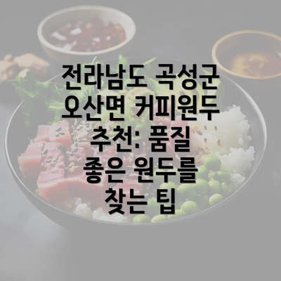 전라남도 곡성군 오산면 커피원두 추천: 품질 좋은 원두를 찾는 팁