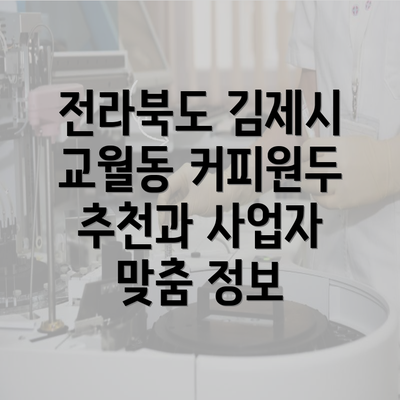 전라북도 김제시 교월동 커피원두 추천과 사업자 맞춤 정보