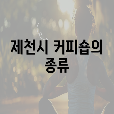 제천시 커피숍의 종류