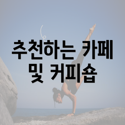 추천하는 카페 및 커피숍