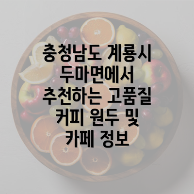 충청남도 계룡시 두마면에서 추천하는 고품질 커피 원두 및 카페 정보