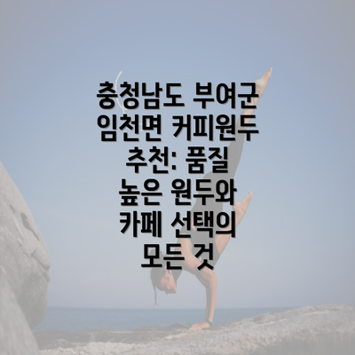 충청남도 부여군 임천면 커피원두 추천: 품질 높은 원두와 카페 선택의 모든 것