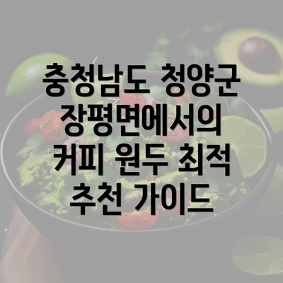 충청남도 청양군 장평면에서의 커피 원두 최적 추천 가이드