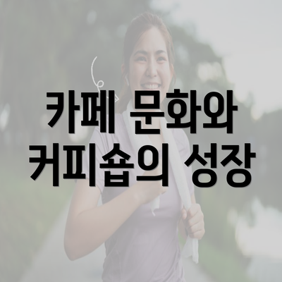 카페 문화와 커피숍의 성장