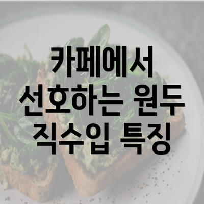 카페에서 선호하는 원두 직수입 특징