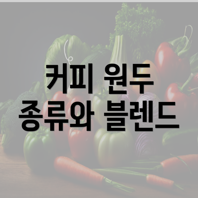 커피 원두 종류와 블렌드