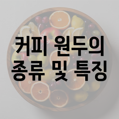 커피 원두의 종류 및 특징