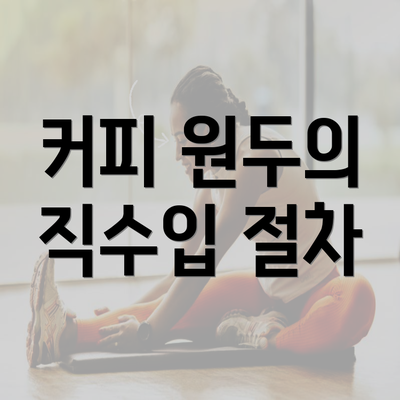 커피 원두의 직수입 절차