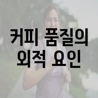 커피 품질의 외적 요인