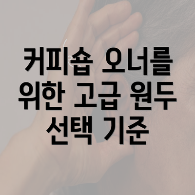 커피숍 오너를 위한 고급 원두 선택 기준