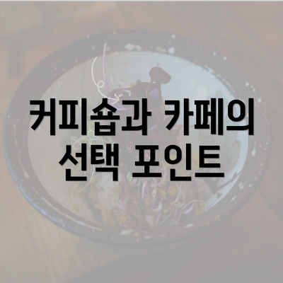 커피숍과 카페의 선택 포인트