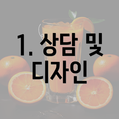 1. 상담 및 디자인