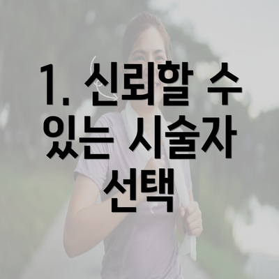 1. 신뢰할 수 있는 시술자 선택