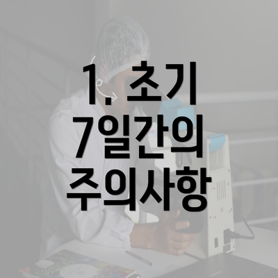 1. 초기 7일간의 주의사항