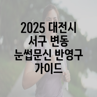 2025 대전시 서구 변동 눈썹문신 반영구 가이드