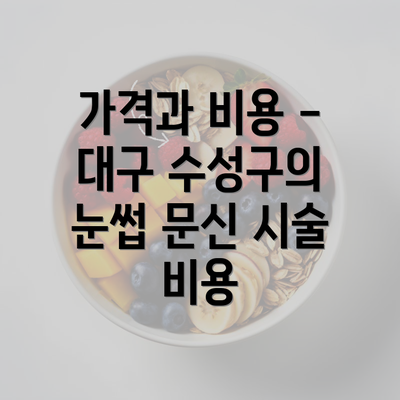 가격과 비용 - 대구 수성구의 눈썹 문신 시술 비용