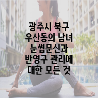 광주시 북구 우산동의 남녀 눈썹문신과 반영구 관리에 대한 모든 것