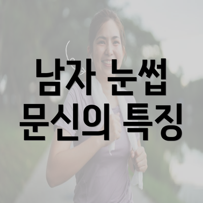 남자 눈썹 문신의 특징