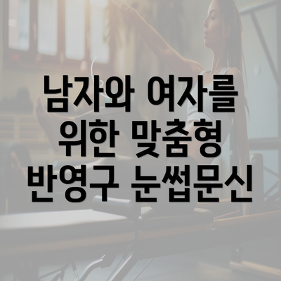 남자와 여자를 위한 맞춤형 반영구 눈썹문신