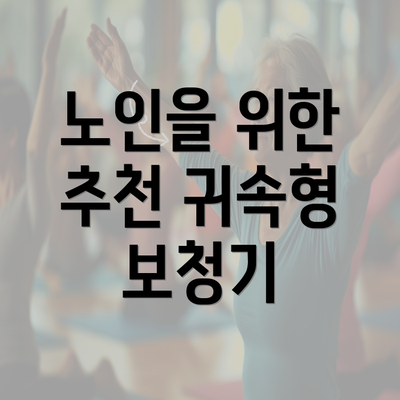 노인을 위한 추천 귀속형 보청기