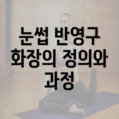 눈썹 반영구 화장의 정의와 과정