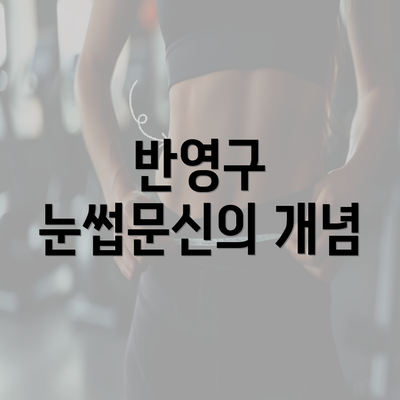 반영구 눈썹문신의 개념