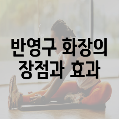 반영구 화장의 장점과 효과